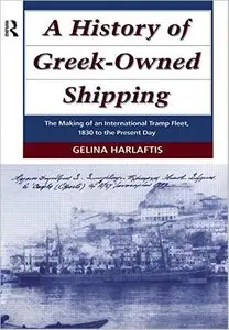 A History of Greek-Owned Shipping: The Making of an International Tramp Fleet, 1830 to the Present Day (Repost)