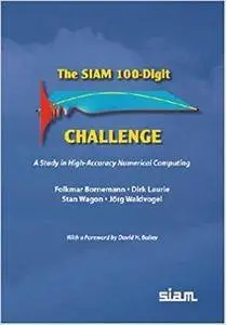 The SIAM 100-Digit Challenge: A Study in High-Accuracy Numerical Computing