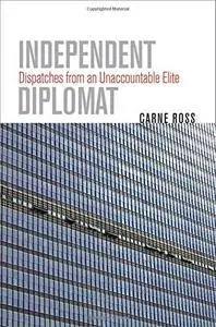 Independent Diplomat: Dispatches from an Unaccountable Elite