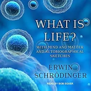 What Is Life?: With Mind and Matter and Autobiographical Sketches [Audiobook]