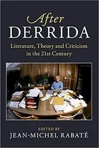 After Derrida: Literature, Theory and Criticism in the 21st Century