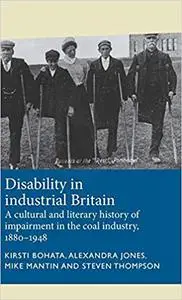 Disability in industrial Britain: A cultural and literary history of impairment in the coal industry, 1880-1948