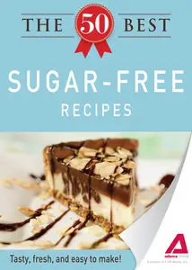 The 50 Best Sugar-Free Recipes: Tasty, fresh, and easy to make!