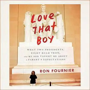 Love That Boy: What Two Presidents, Eight Road Trips, and My Son Taught Me About a Parent's Expectations [Audiobook]