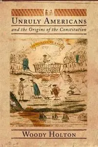 Unruly Americans and the Origins of the Constitution (Repost)