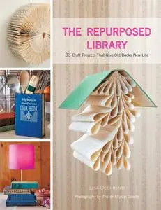 The Repurposed Library: 33 Craft Projects That Give Old Books New Life