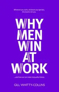 Why Men Win at Work: ... and How to Make Inequality History