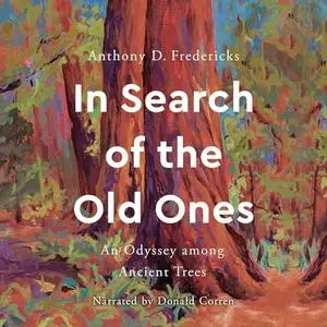 In Search of the Old Ones: An Odyssey Among Ancient Trees [Audiobook]