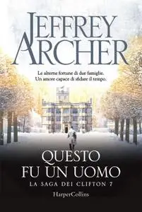 Jeffrey Archer - La saga dei Clifton Vol. 7. Questo fu un uomo