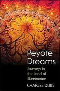 Peyote Dreams: Journeys in the Land of Illumination