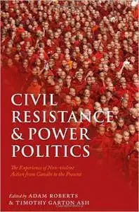 Civil Resistance and Power Politics: The Experience of Non-violent Action from Gandhi to the Present