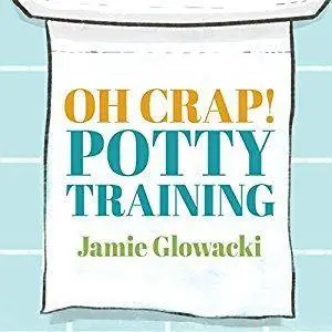 Oh Crap! Potty Training: Everything Modern Parents Need to Know to Do It Once and Do It Right [Audiobook]