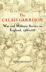 The Calais Garrison: War and Military Service in England, 1436-1558 (Warfare in History Book 27) (Repost)