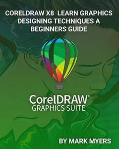 CORELDRAW X8 LEARN GRAPHICS DESIGNING TECHNIQUES A BEGINNERS GUIDE