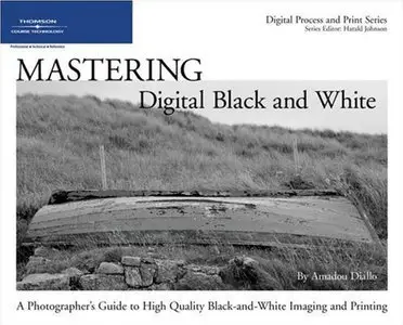 Mastering Digital Black and White A Photographer's Guide to High Quality Black-and-White Imaging and Printing (Repost)