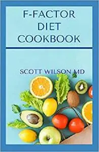 F-FACTOR DIET COOKBOOK: An Effective Guide To Make You Lose Weight Deliciously