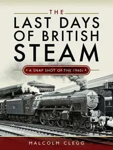 The Last Days of British Steam: A Snapshot of the 1960s