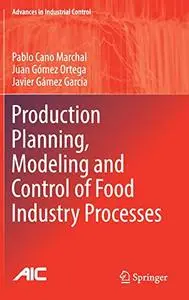 Production Planning, Modeling and Control of Food Industry Processes (Advances in Industrial Control)