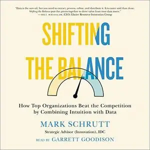 Shifting the Balance: How Top Organizations Beat the Competition by Combining Intuition with Data [Audiobook]