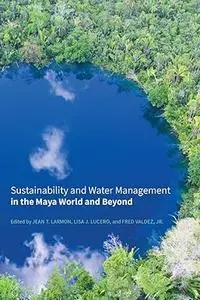 Sustainability and Water Management in the Maya World and Beyond