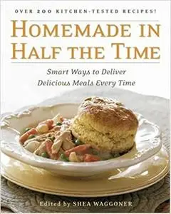 Homemade in Half the Time: Over 200 Easy and Delicious Recipes for Everyday