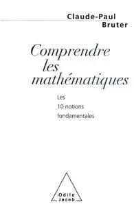 Claude-Paul Bruter, "Comprendre les mathematiques: 10 notions fondamentales"