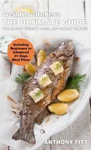 Weight Watchers: The Ultimate Guide for Rapid Weight Loss and Clean Eating