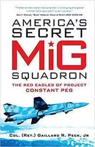 America's Secret MiG Squadron: The Red Eagles of Project CONSTANT PEG (General Military)