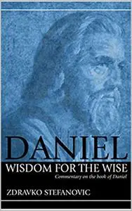 Daniel: Wisdom to the Wise: Commentary on the Book of Daniel