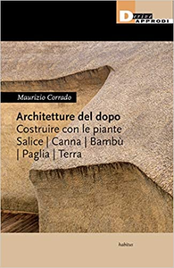 Architetture del dopo. Costruire con le piante. Salice, canna, bambù, paglia, terra - Maurizio Corrado