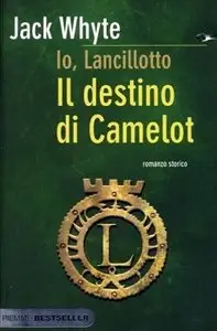 Jack Whyte - Io, Lancillotto vol. 3 - Il destino di Camelot