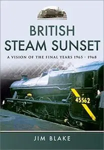 British Steam Sunset: A Vision of the Final Years, 1965-1968