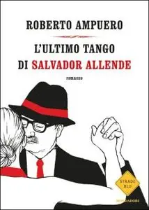 Roberto Ampuero - L'Ultimo Tango Di Salvador Allende