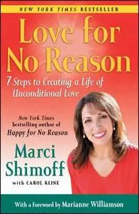 «Love For No Reason: 7 Steps to Creating a Life of Unconditional Love» by Marci Shimoff