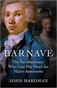 Barnave: The Revolutionary who Lost his Head for Marie Antoinette