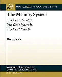 The Memory System: You Can't Avoid It, You Can't Ignore It, You Can't Fake It