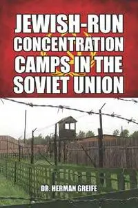 Jewish-Run Concentration Camps in the Soviet Union