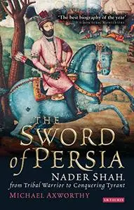 The Sword of Persia: Nader Shah, from Tribal Warrior to Conquering Tyrant