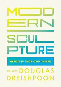 Modern Sculpture: Artists in Their Own Words