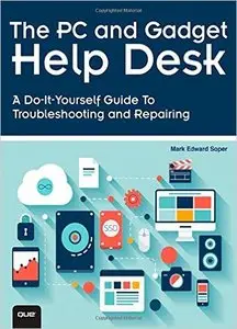 The PC and Gadget Help Desk: A Do-It-Yourself Guide To Troubleshooting and Repairing