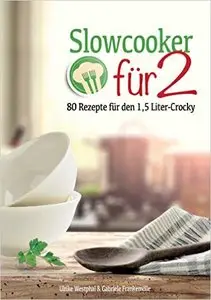 Slowcooker für Zwei: 80 neue Rezepte für den 1,5-l-Mini-Crockpot