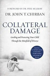 Collateral Damage: Guiding and Protecting Your Child Through the Minefield of Divorce