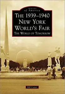 The 1939-1940 New York World's Fair: The World of Tomorrow