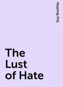 «The Lust of Hate» by Guy Boothby