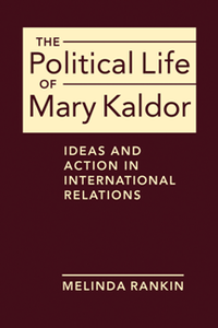 The Political Life of Mary Kaldor : Ideas and Action in International Relations