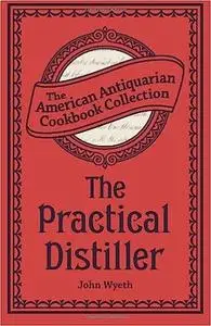 The Practical Distiller: Or, An Introduction to Making Whiskey, Gin, Brandy, Spirits, &c. &c.