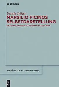Marsilio Ficinos Selbstdarstellung: Untersuchungen zu seinem Epistolarium