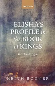 Elisha's Profile in the Book of Kings: The Double Agent