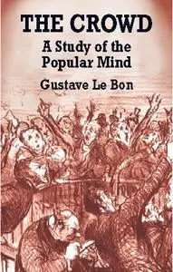 «The Crowd; study of the popular mind» by Gustave Le Bon