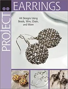 Project: Earrings: 44 Designs Using Beads, Wire, Chain, and More (Repost)